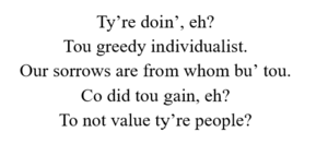 Ty’re doin’, eh? Tou greedy individualist. Our sorrows are from whom bu’ tou. Co did tou gain, eh? To not value ty’re people?